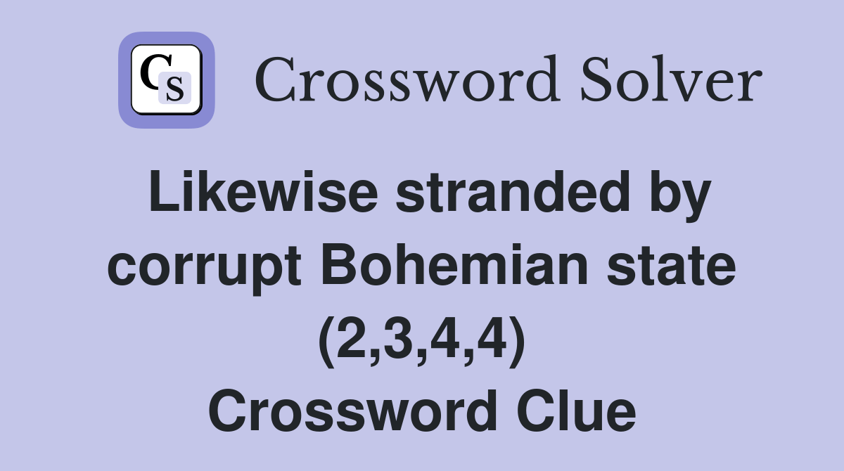 Likewise stranded by corrupt Bohemian state (2,3,4,4) Crossword Clue Answers Crossword Solver